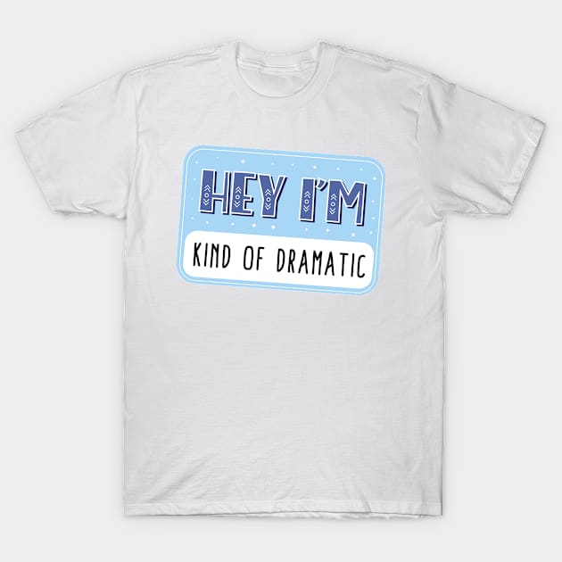 Hey I'm kind of dramatic T-Shirt by medimidoodles